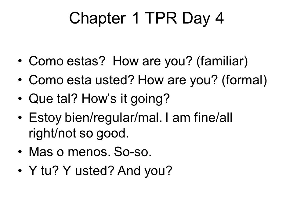 Chapter 1 TPR Day 4 Como estas. How are you. (familiar) Como esta usted.
