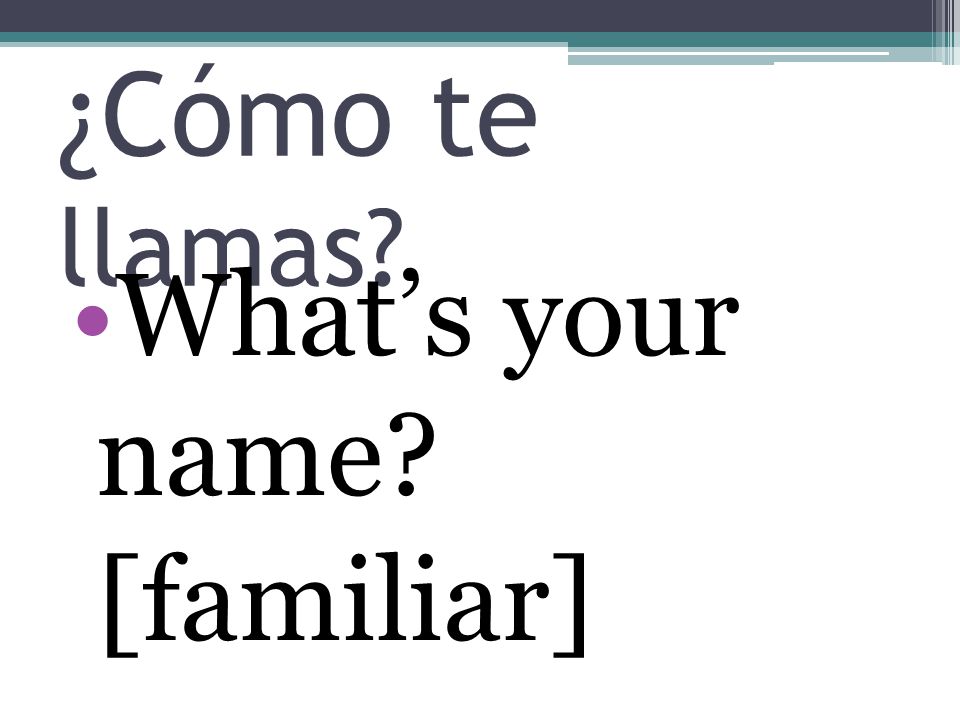 What’s your name [familiar]