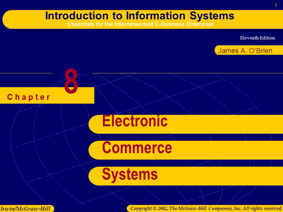 Eleventh Edition 1 Introduction to Information Systems Essentials for the Internetworked E-Business Enterprise Irwin/McGraw-Hill Copyright © 2002, The McGraw-Hill Companies, Inc.