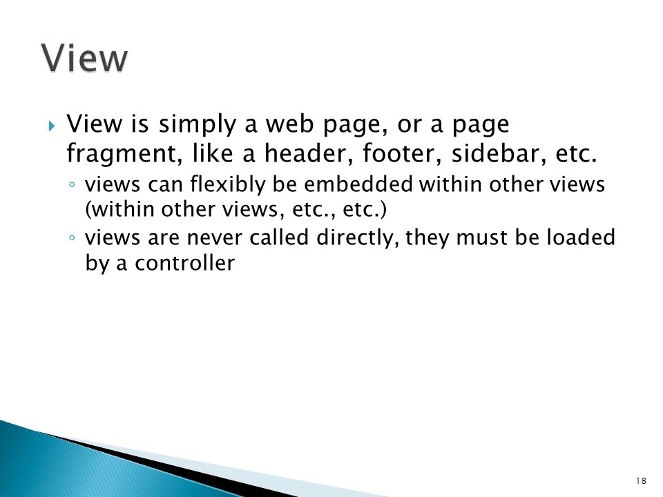  View is simply a web page, or a page fragment, like a header, footer, sidebar, etc.