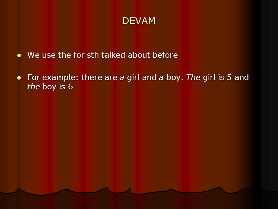 DEVAM We use the for sth talked about before We use the for sth talked about before For example: there are a girl and a boy.