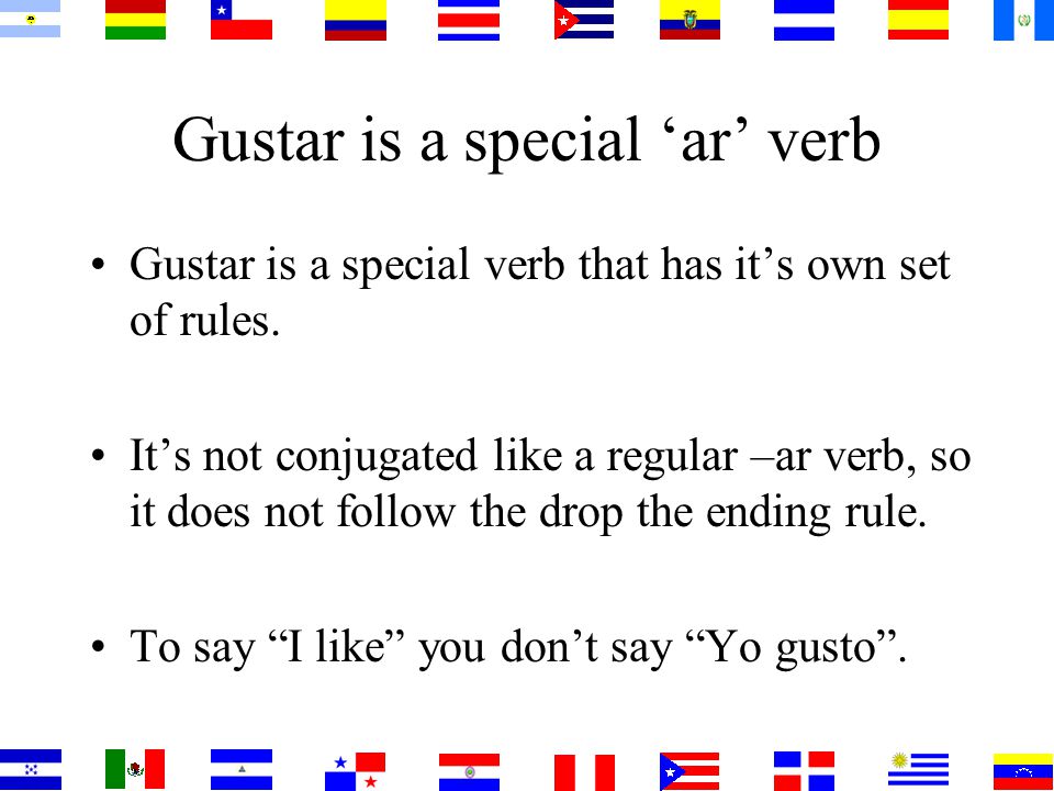 Gustar is a special ‘ar’ verb Gustar is a special verb that has it’s own set of rules.