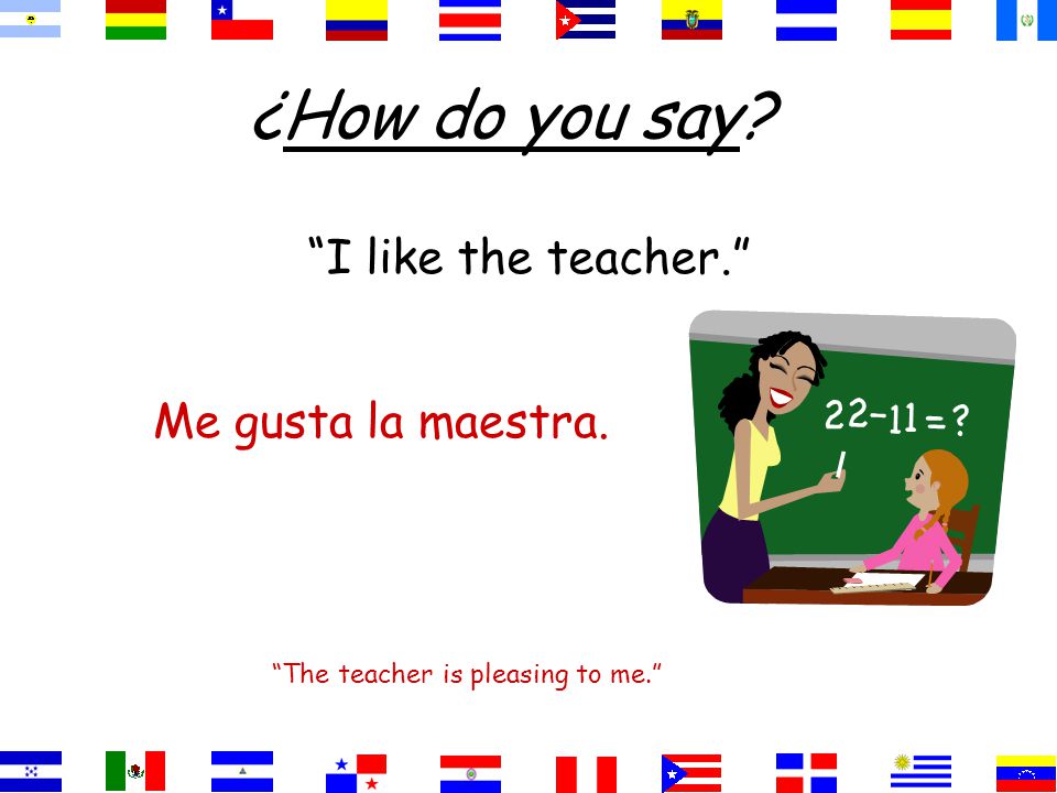¿How do you say I like the teacher. The teacher is pleasing to me. Me gusta la maestra.