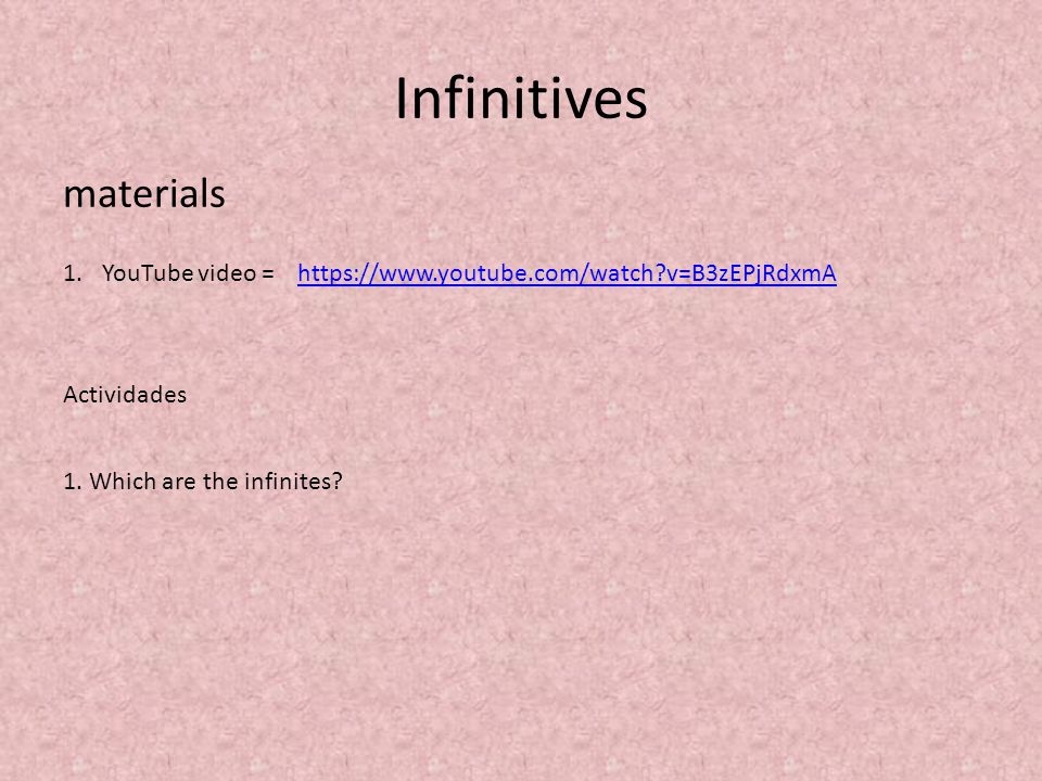 Infinitives materials 1.YouTube video =  v=B3zEPjRdxmA Actividades 1.