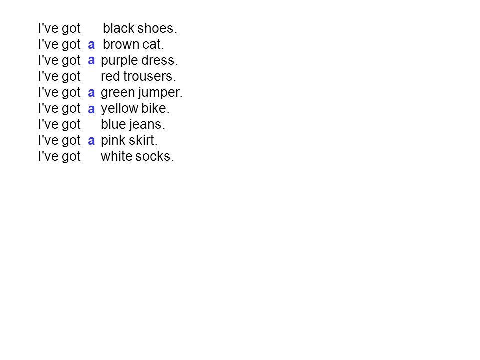 I ve got black shoes. I ve got brown cat. I ve got purple dress.