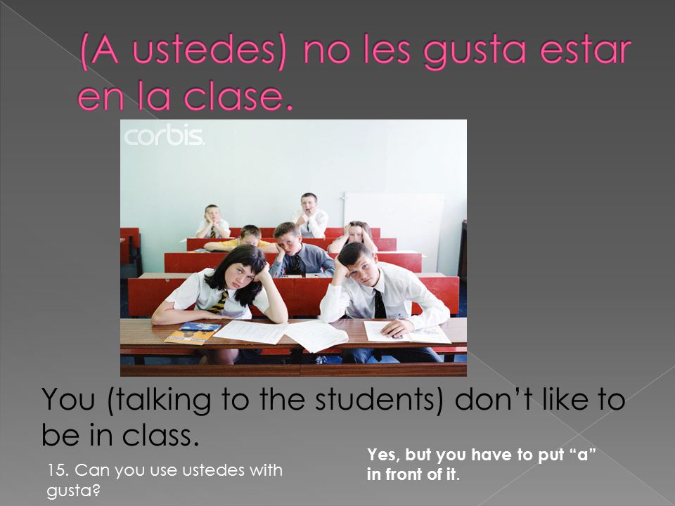You (talking to the students) don’t like to be in class.