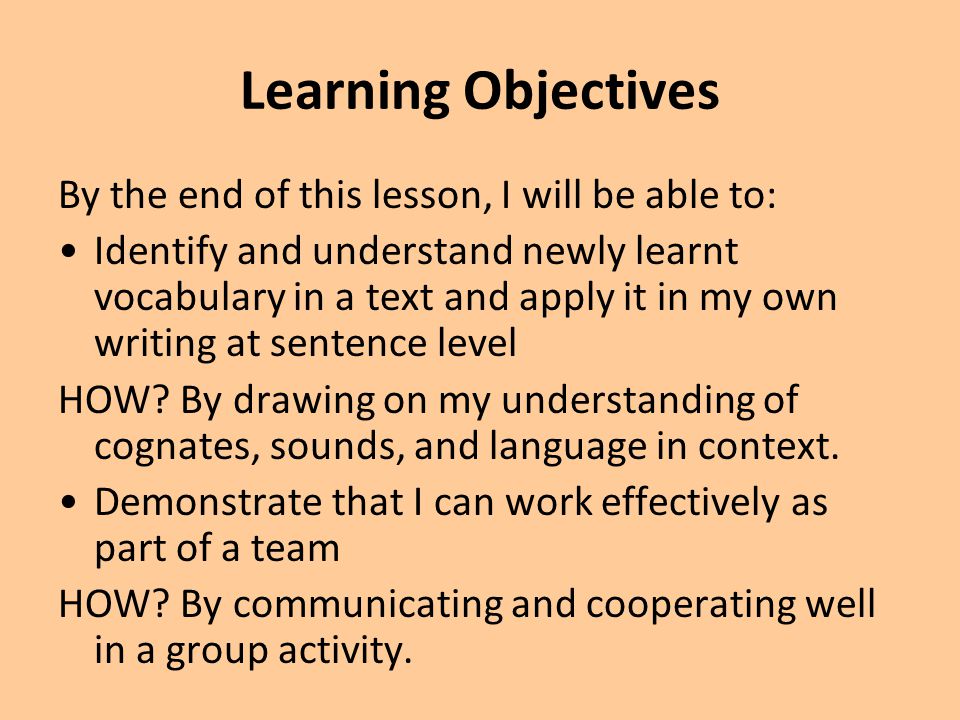 Learning Objectives By the end of this lesson, I will be able to: Identify and understand newly learnt vocabulary in a text and apply it in my own writing at sentence level HOW.