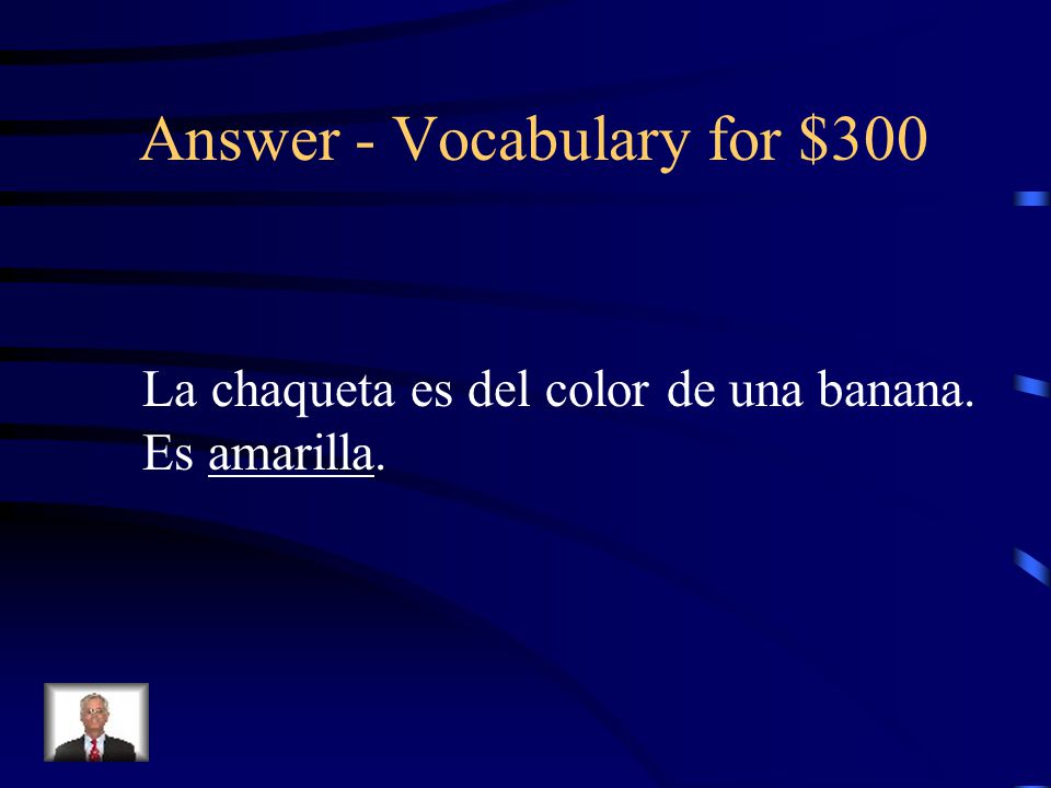 Vocabulary for $300 Choose the letter that best completes the sentence: La chaqueta es del color de una banana.
