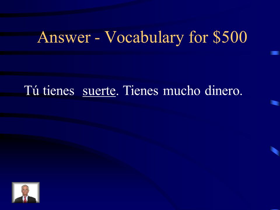 Vocabulary for $500 Choose the letter that best completes the sentence: Tú tienes _________.