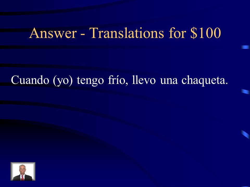 Translations for $100 When I am cold I wear a jacket.