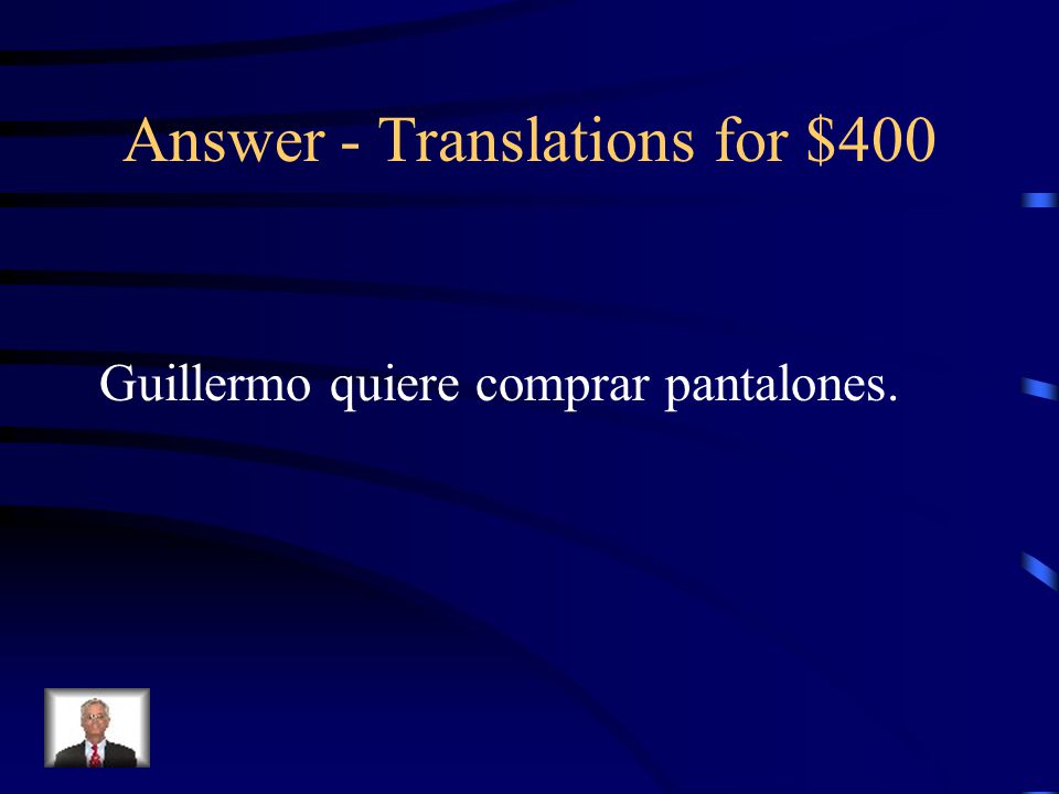 Translations for $400 Guillermo wants to buy pants.