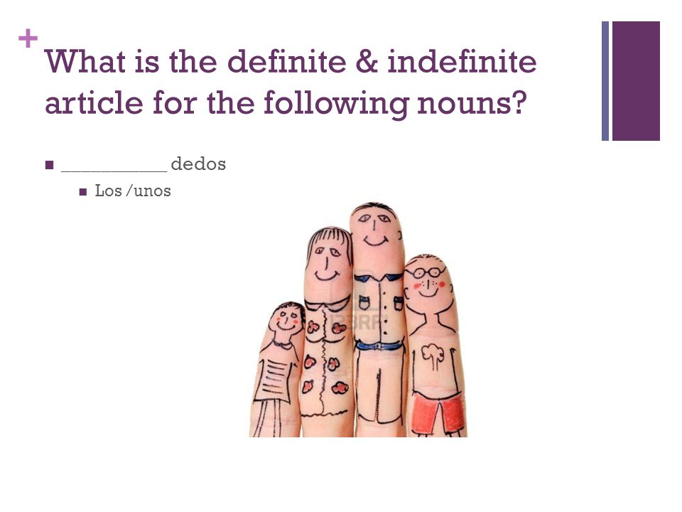 + What is the definite & indefinite article for the following nouns ___________ dedos Los /unos