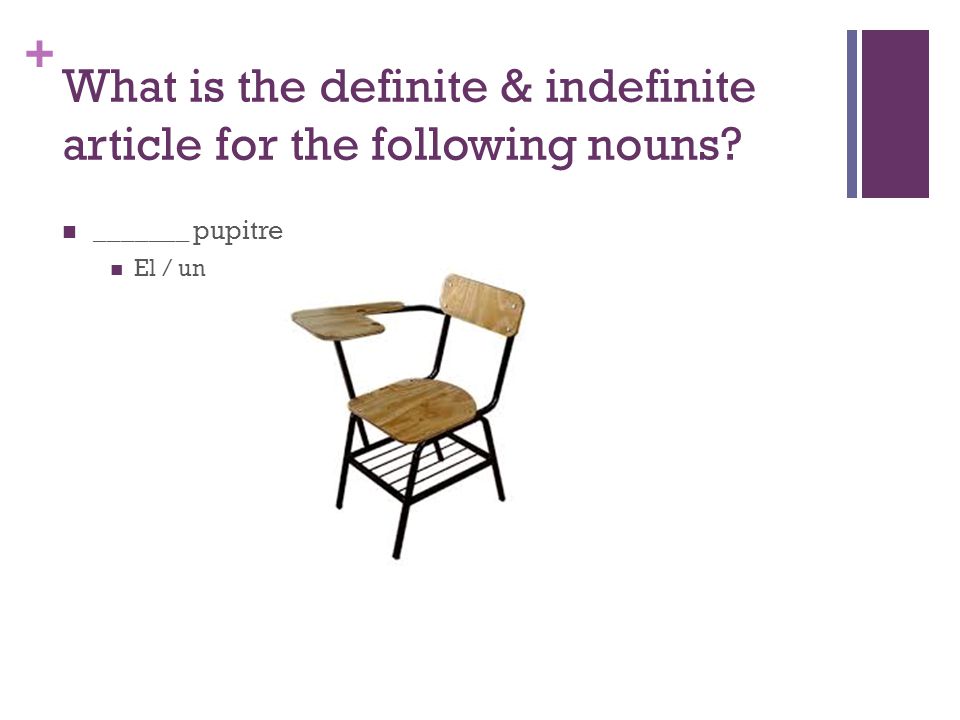 + What is the definite & indefinite article for the following nouns _______ pupitre El / un