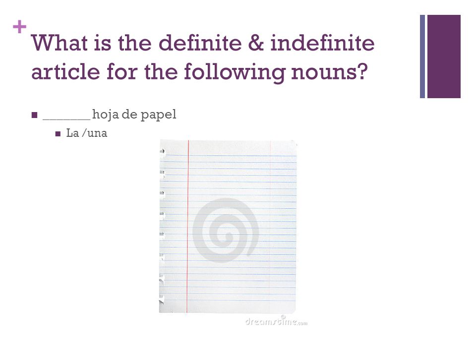 + What is the definite & indefinite article for the following nouns _______ hoja de papel La /una