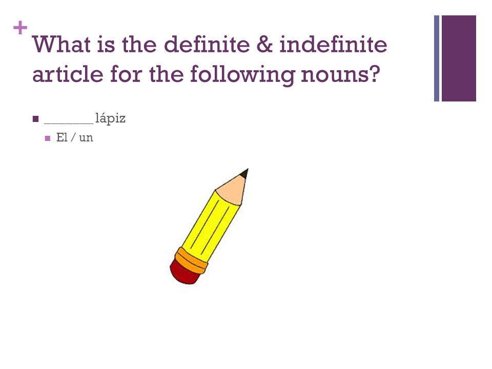 + What is the definite & indefinite article for the following nouns _______ lápiz El / un