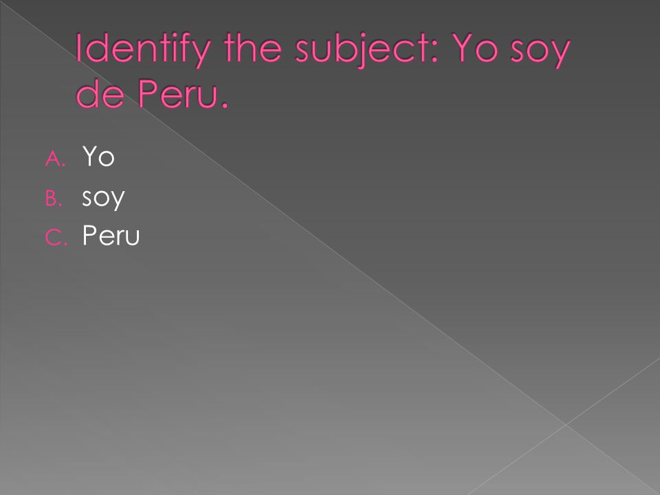 A. Yo B. soy C. Peru