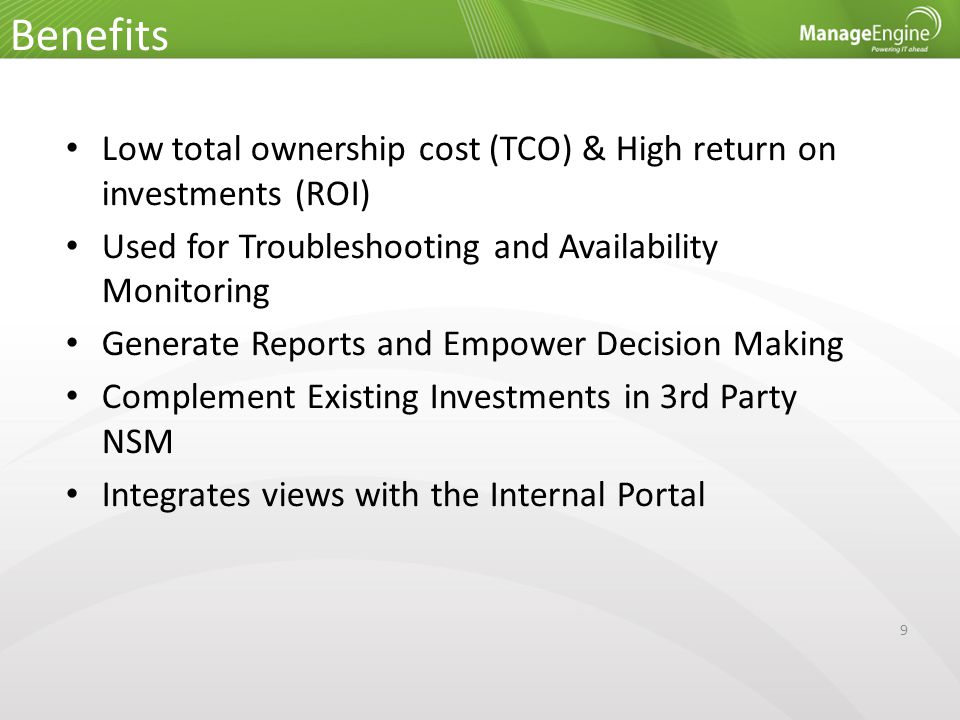 Low total ownership cost (TCO) & High return on investments (ROI) Used for Troubleshooting and Availability Monitoring Generate Reports and Empower Decision Making Complement Existing Investments in 3rd Party NSM Integrates views with the Internal Portal 9 Benefits