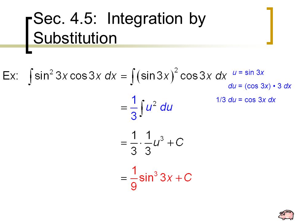 Sec. 4.5: Integration by Substitution u = sin 3x du = (cos 3x) 3 dx 1/3 du = cos 3x dx