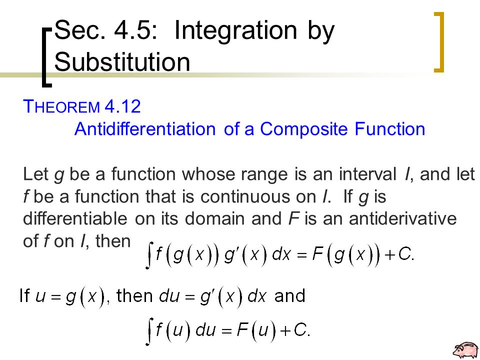T HEOREM 4.12 Antidifferentiation of a Composite Function Let g be a function whose range is an interval I, and let f be a function that is continuous on I.
