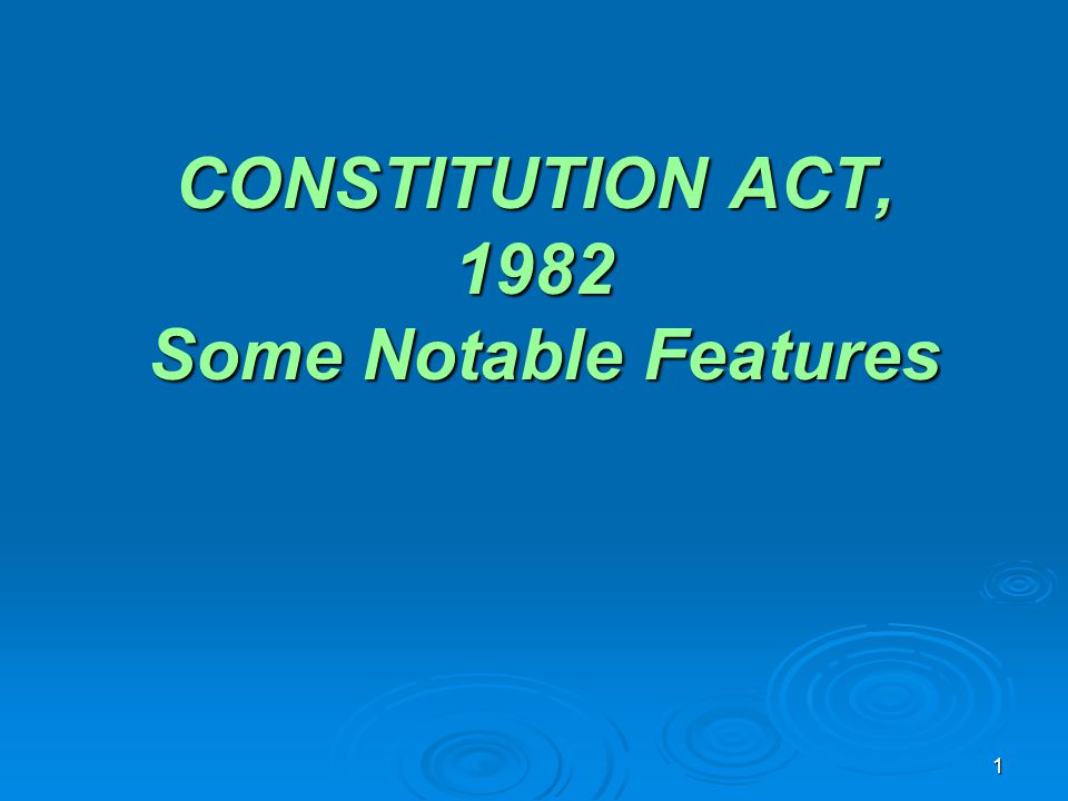 1 CONSTITUTION ACT, 1982 Some Notable Features
