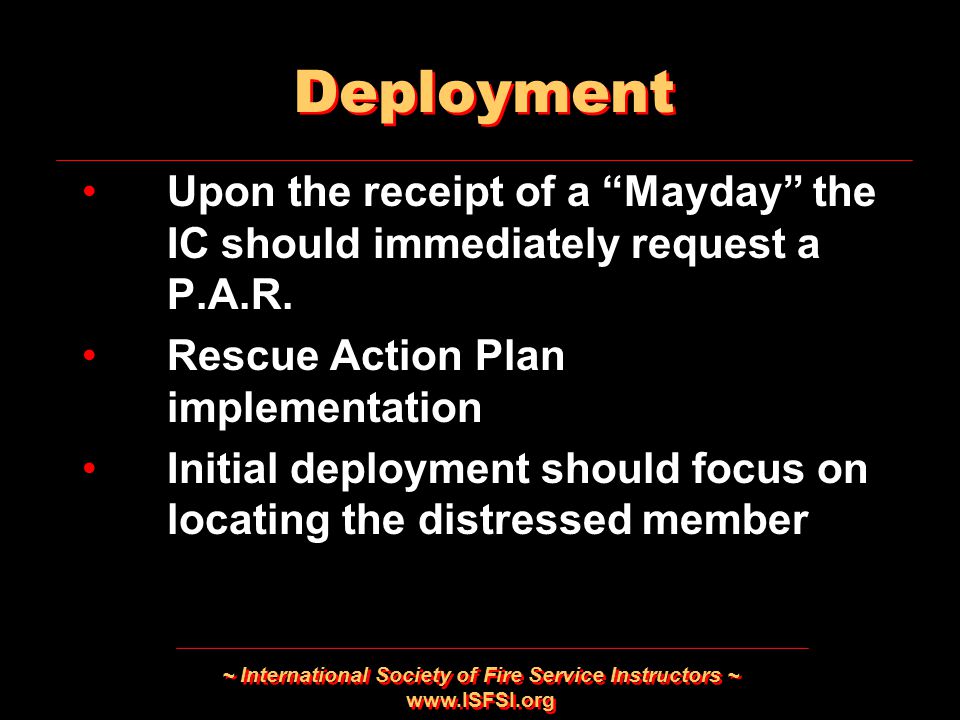 ~ International Society of Fire Service Instructors ~   Upon the receipt of a Mayday the IC should immediately request a P.A.R.