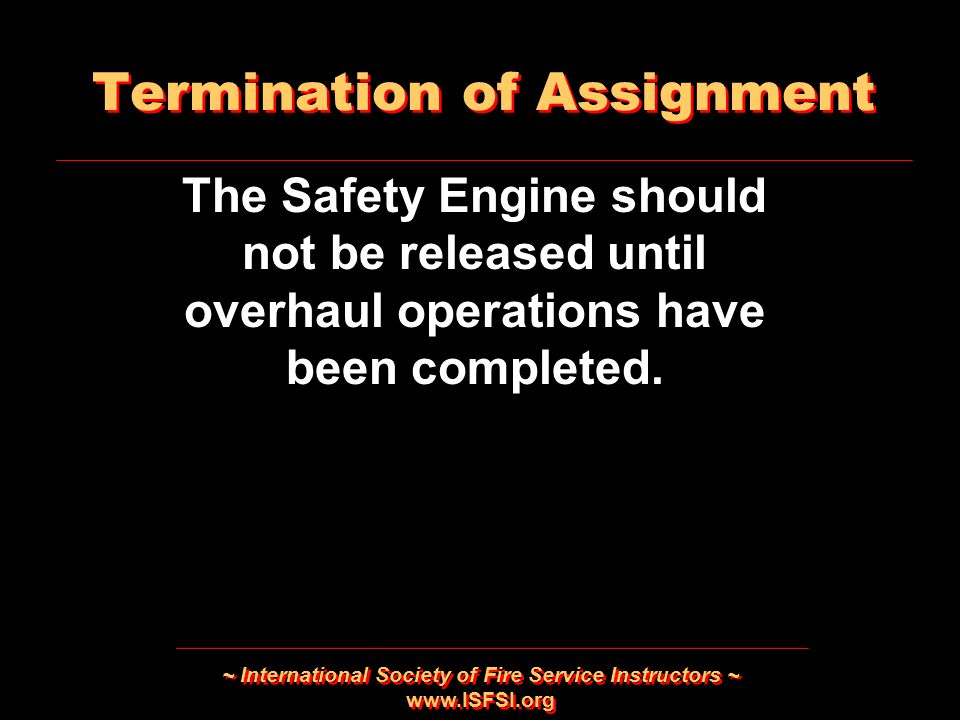 ~ International Society of Fire Service Instructors ~   The Safety Engine should not be released until overhaul operations have been completed.