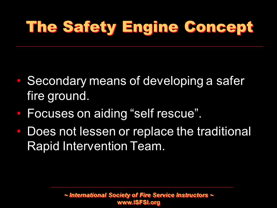 ~ International Society of Fire Service Instructors ~   The Safety Engine Concept Secondary means of developing a safer fire ground.
