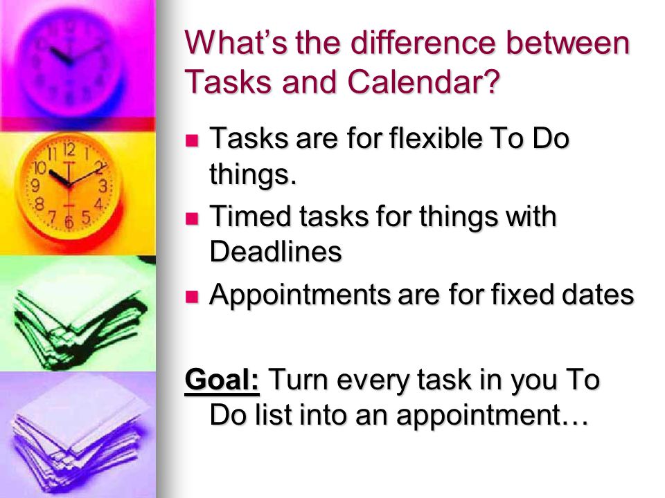 What’s the difference between Tasks and Calendar. Tasks are for flexible To Do things.