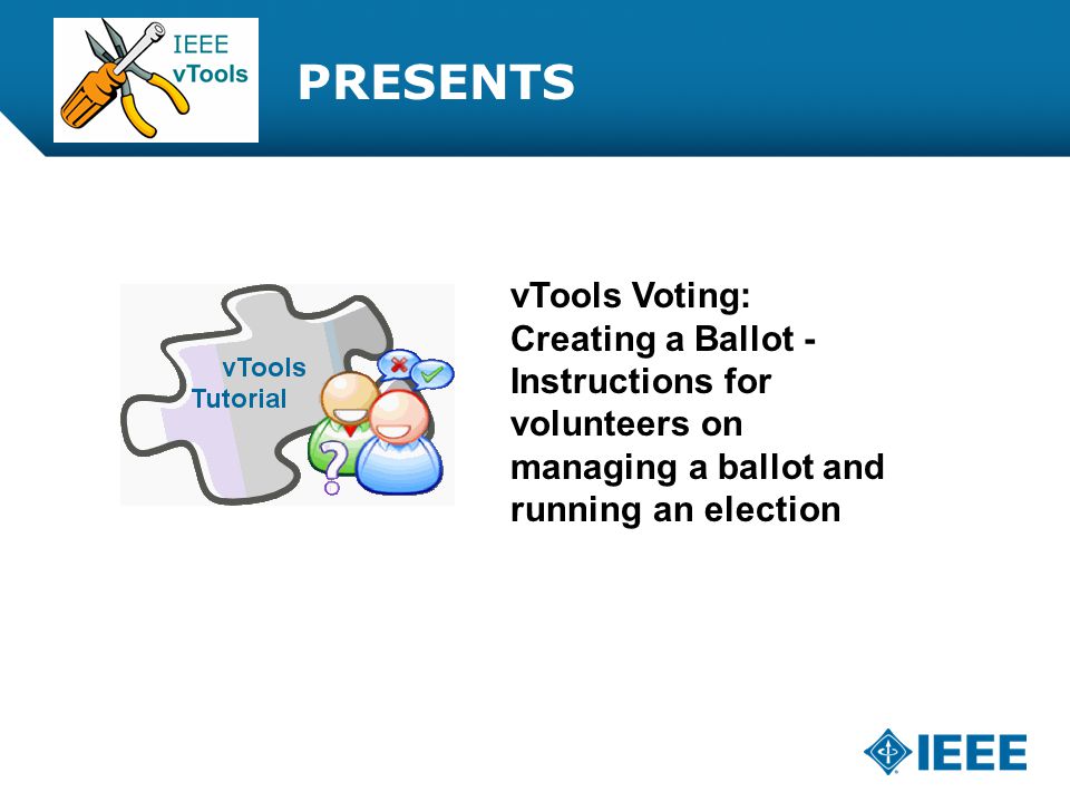 12-CRS-0106 REVISED 8 FEB 2013 PRESENTS vTools Voting: Creating a Ballot - Instructions for volunteers on managing a ballot and running an election