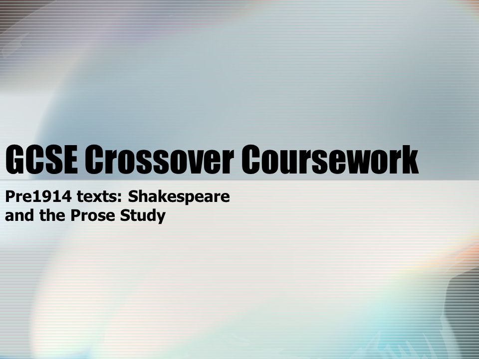 GCSE Crossover Coursework Pre1914 texts: Shakespeare and the Prose Study