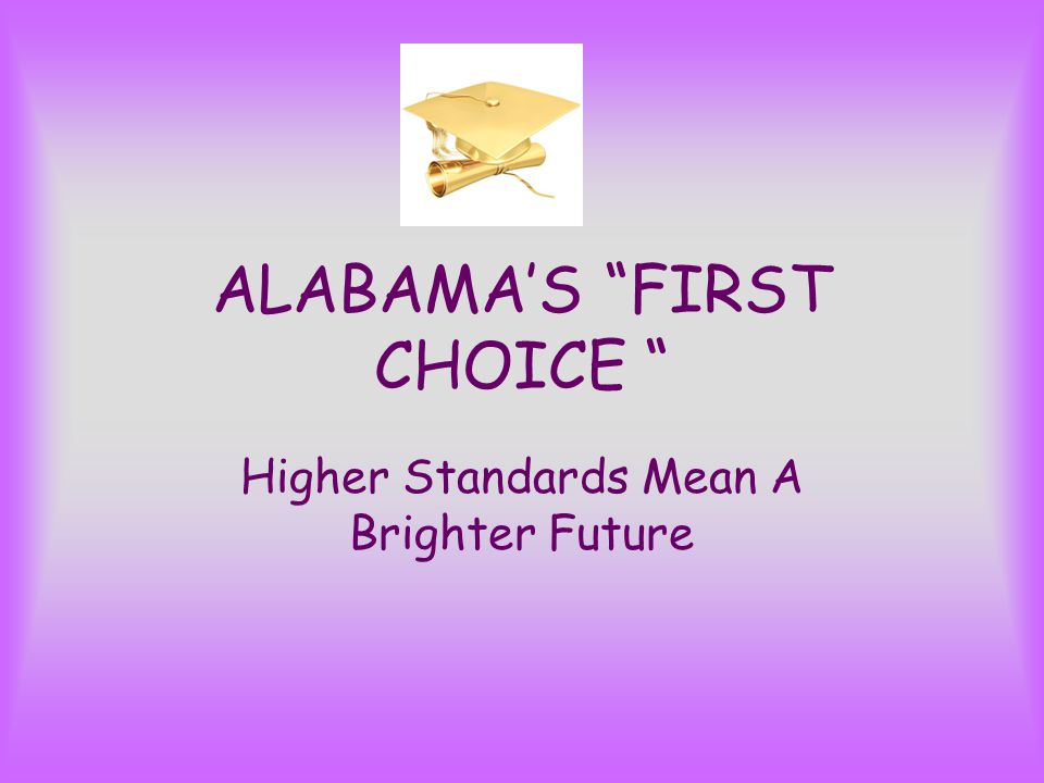 ALABAMA’S FIRST CHOICE Higher Standards Mean A Brighter Future