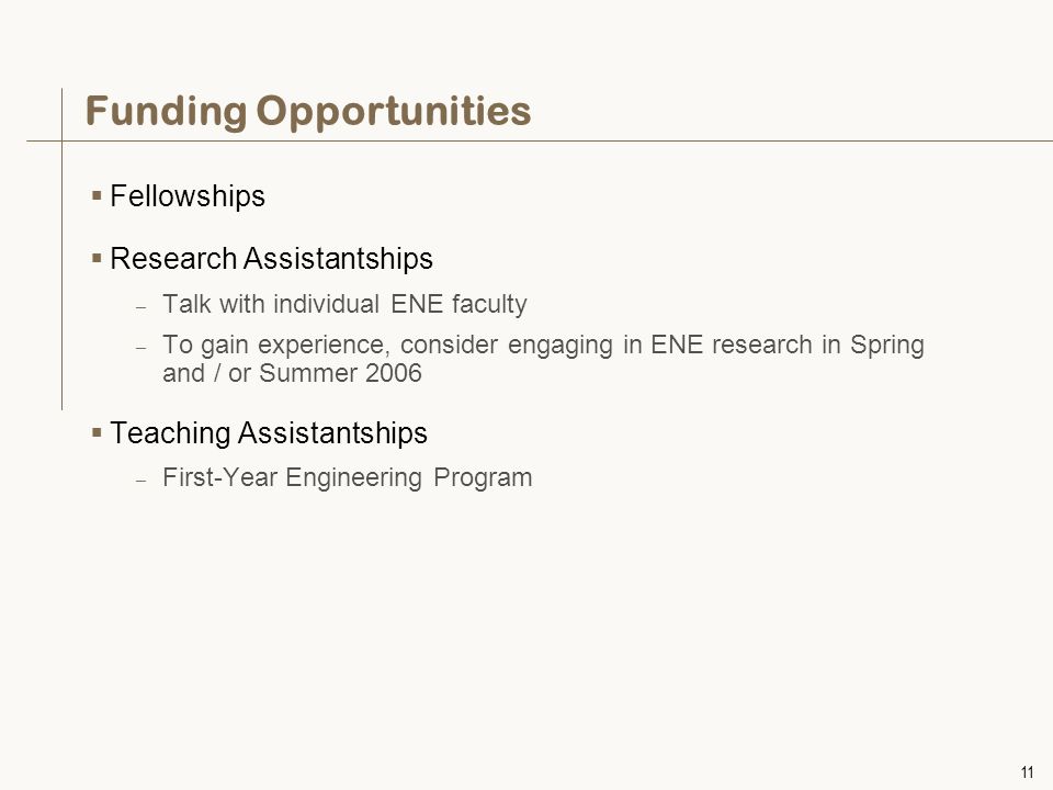 11 Funding Opportunities  Fellowships  Research Assistantships – Talk with individual ENE faculty – To gain experience, consider engaging in ENE research in Spring and / or Summer 2006  Teaching Assistantships – First-Year Engineering Program