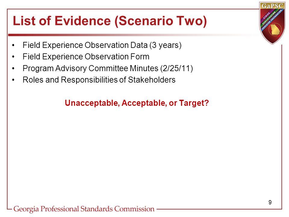 List of Evidence (Scenario Two) Field Experience Observation Data (3 years) Field Experience Observation Form Program Advisory Committee Minutes (2/25/11) Roles and Responsibilities of Stakeholders Unacceptable, Acceptable, or Target.