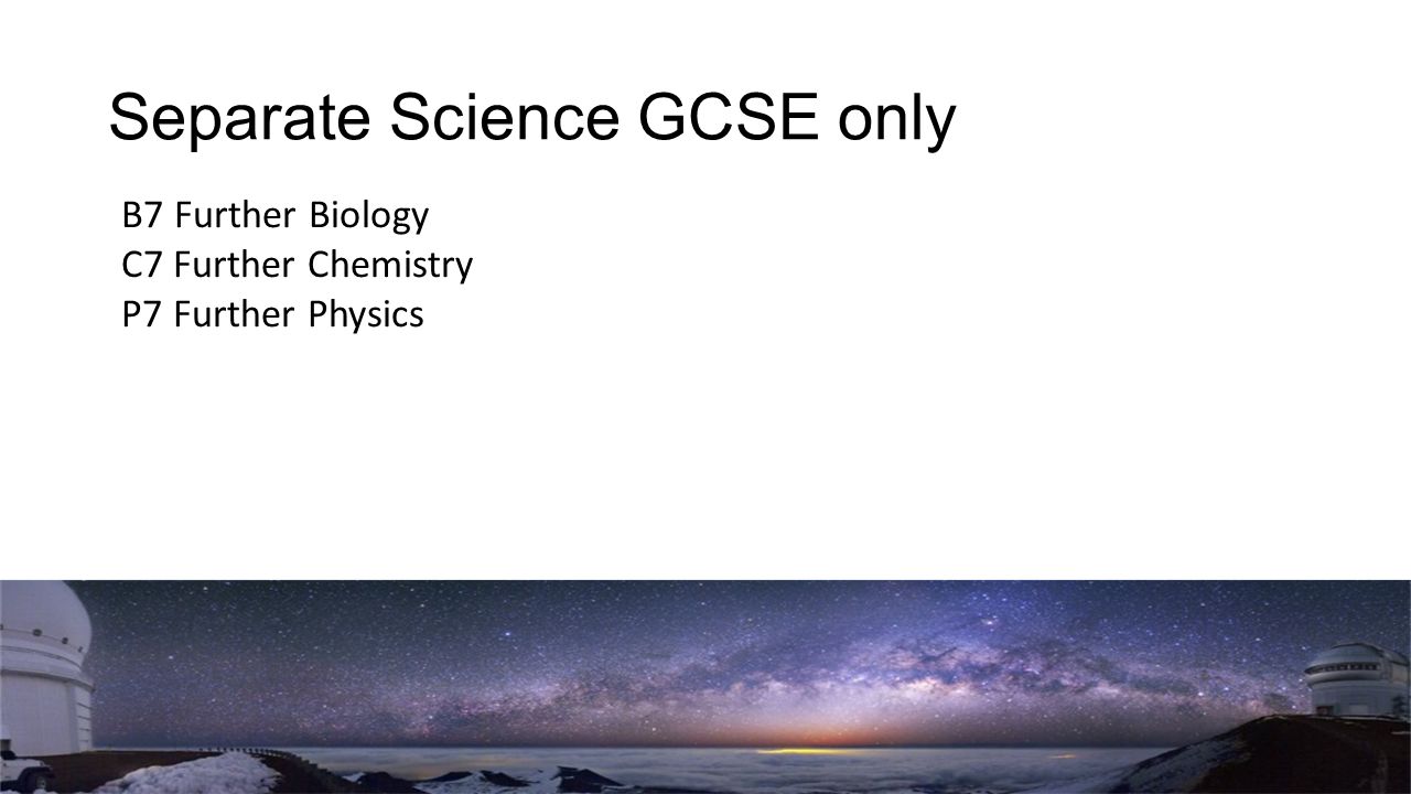 Separate Science GCSE only B7 Further Biology C7 Further Chemistry P7 Further Physics