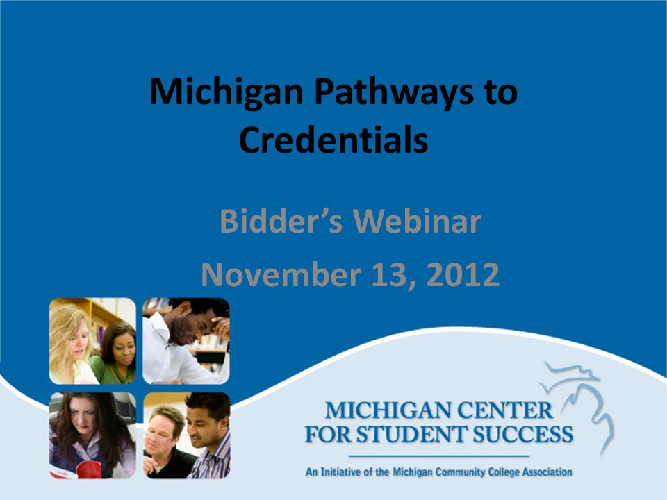 Michigan Pathways to Credentials Bidder’s Webinar November 13, 2012