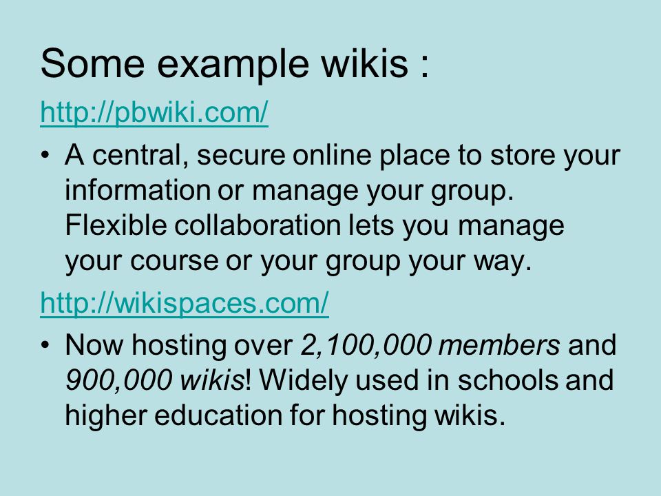 Some example wikis :   A central, secure online place to store your information or manage your group.