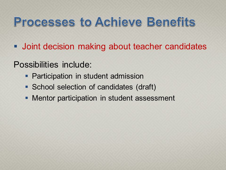  Joint decision making about teacher candidates Possibilities include:  Participation in student admission  School selection of candidates (draft)  Mentor participation in student assessment