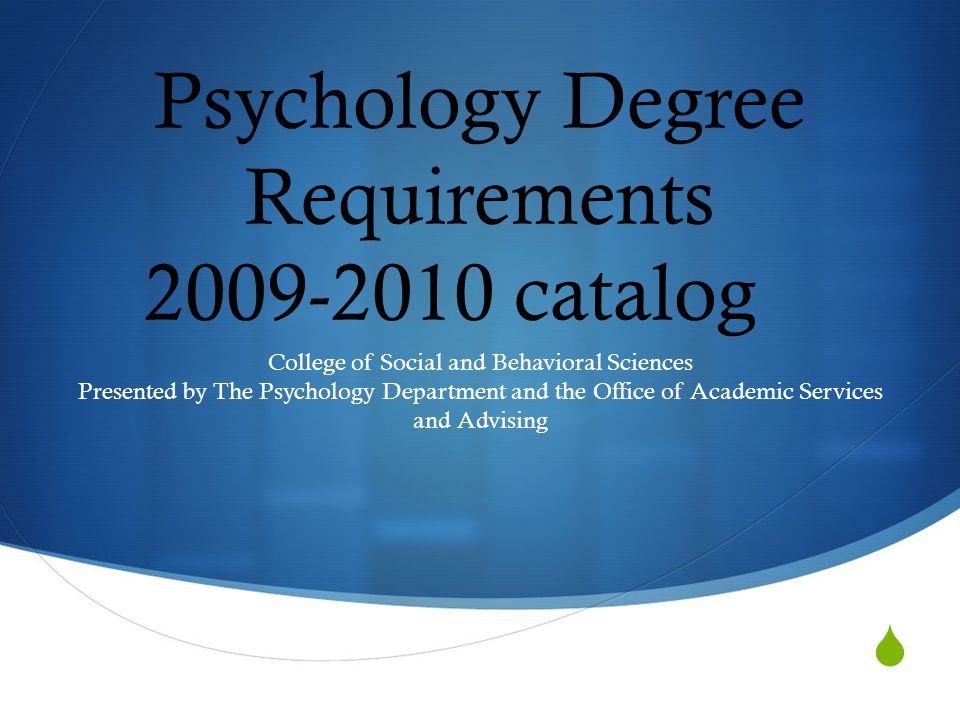  Psychology Degree Requirements catalog College of Social and Behavioral Sciences Presented by The Psychology Department and the Office of Academic Services and Advising