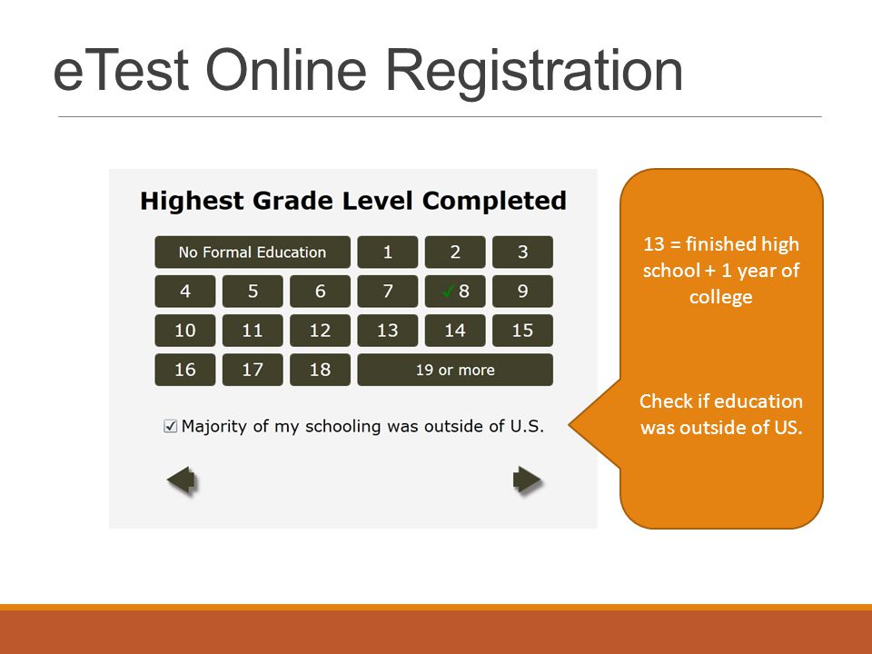 eTest Online Registration 13 = finished high school + 1 year of college Check if education was outside of US.
