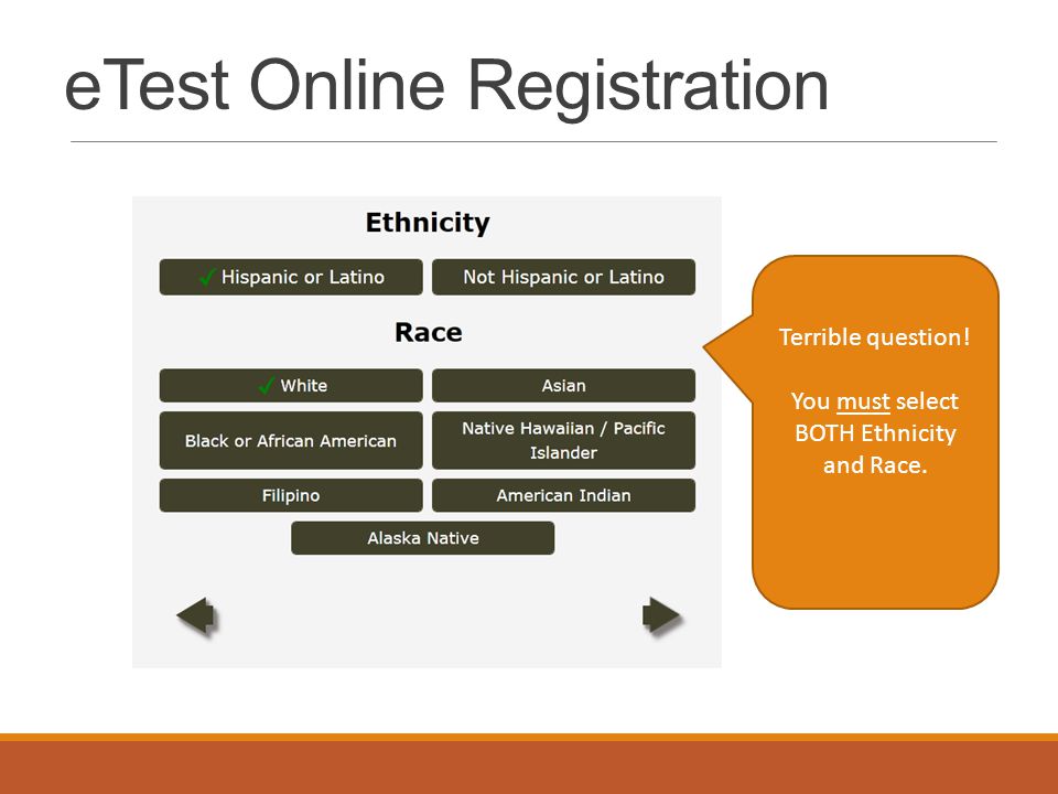 eTest Online Registration Terrible question! You must select BOTH Ethnicity and Race.