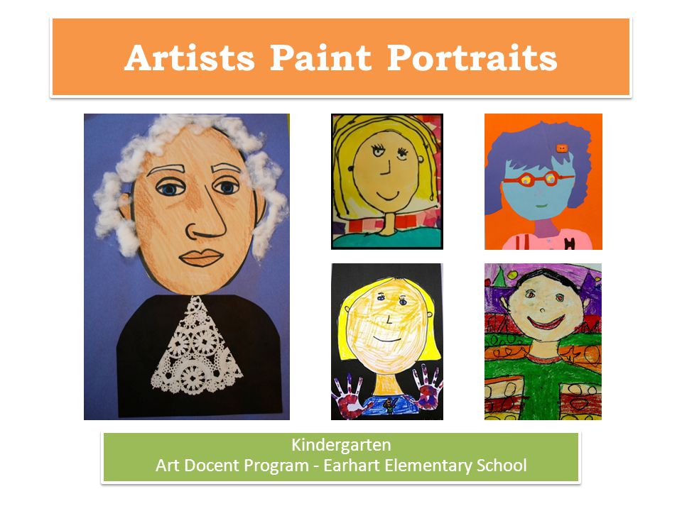 Artists Paint Portraits Kindergarten Art Docent Program - Earhart Elementary School Kindergarten Art Docent Program - Earhart Elementary School