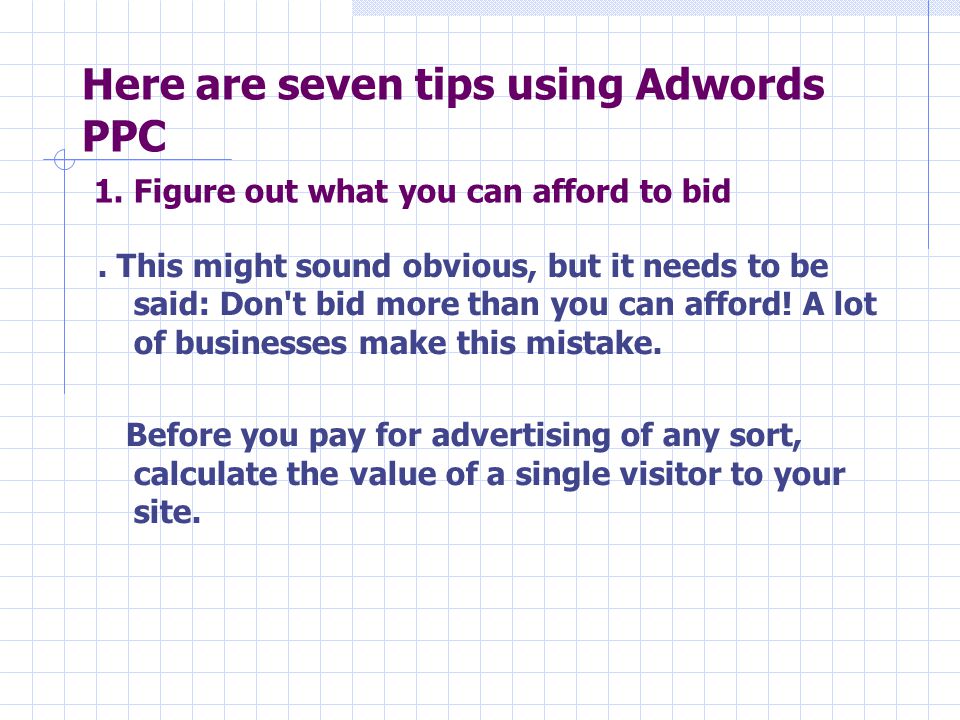 Here are seven tips using Adwords PPC 1. Figure out what you can afford to bid.