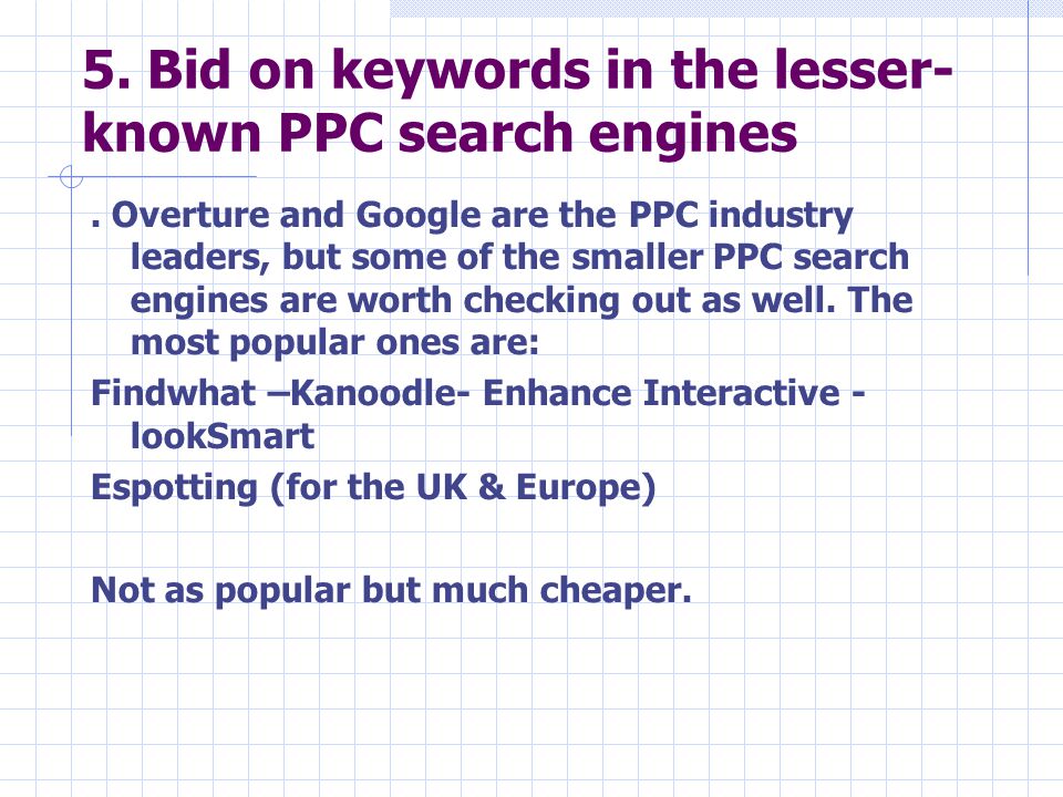 5. Bid on keywords in the lesser- known PPC search engines.