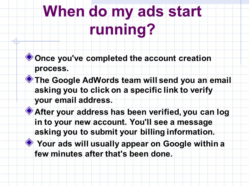 When do my ads start running. Once you ve completed the account creation process.