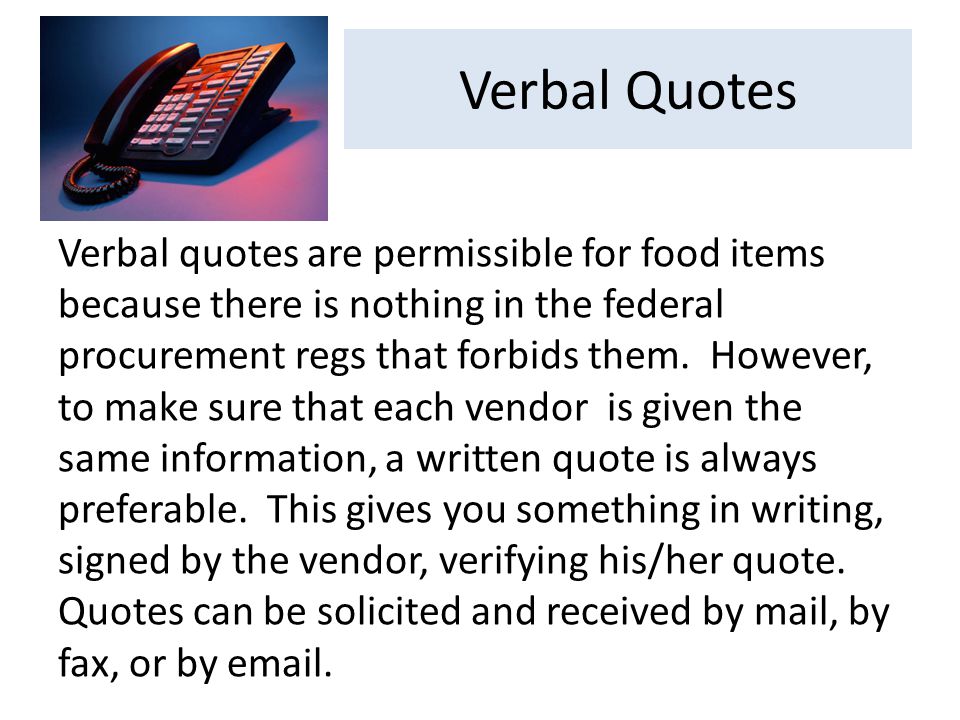 Verbal Quotes Verbal quotes are permissible for food items because there is nothing in the federal procurement regs that forbids them.
