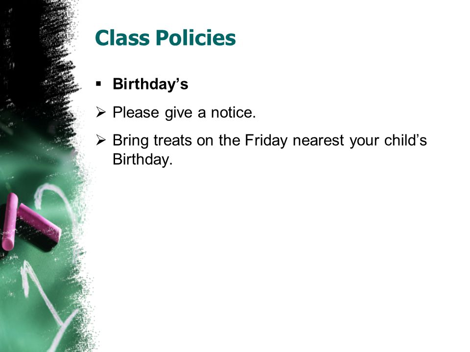 Class Policies  Birthday’s  Please give a notice.