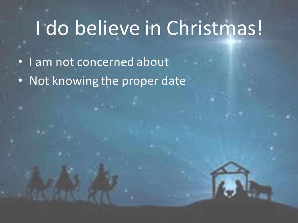 I do believe in Christmas! I am not concerned about