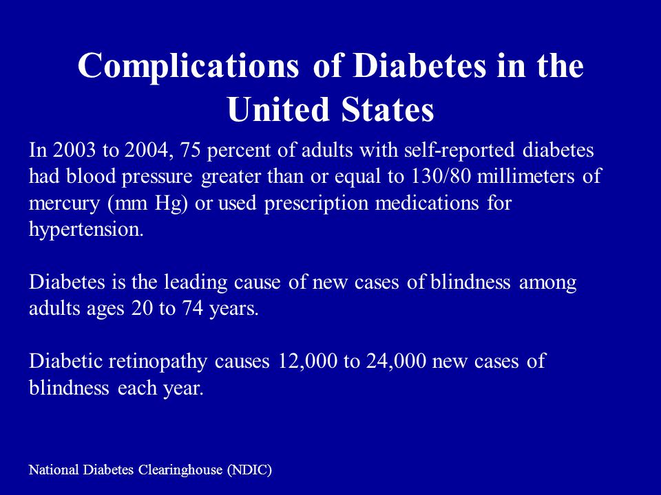 Complications of Diabetes in the United States In 2003 to 2004, 75 percent of adults with self-reported diabetes had blood pressure greater than or equal to 130/80 millimeters of mercury (mm Hg) or used prescription medications for hypertension.
