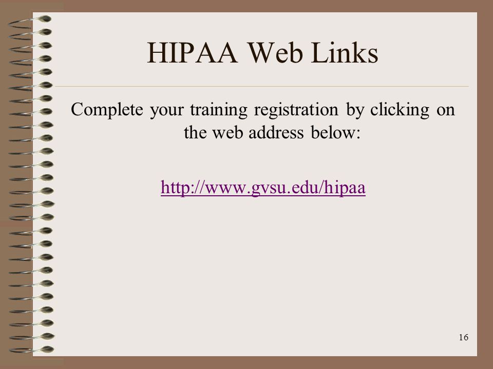 16 HIPAA Web Links Complete your training registration by clicking on the web address below: