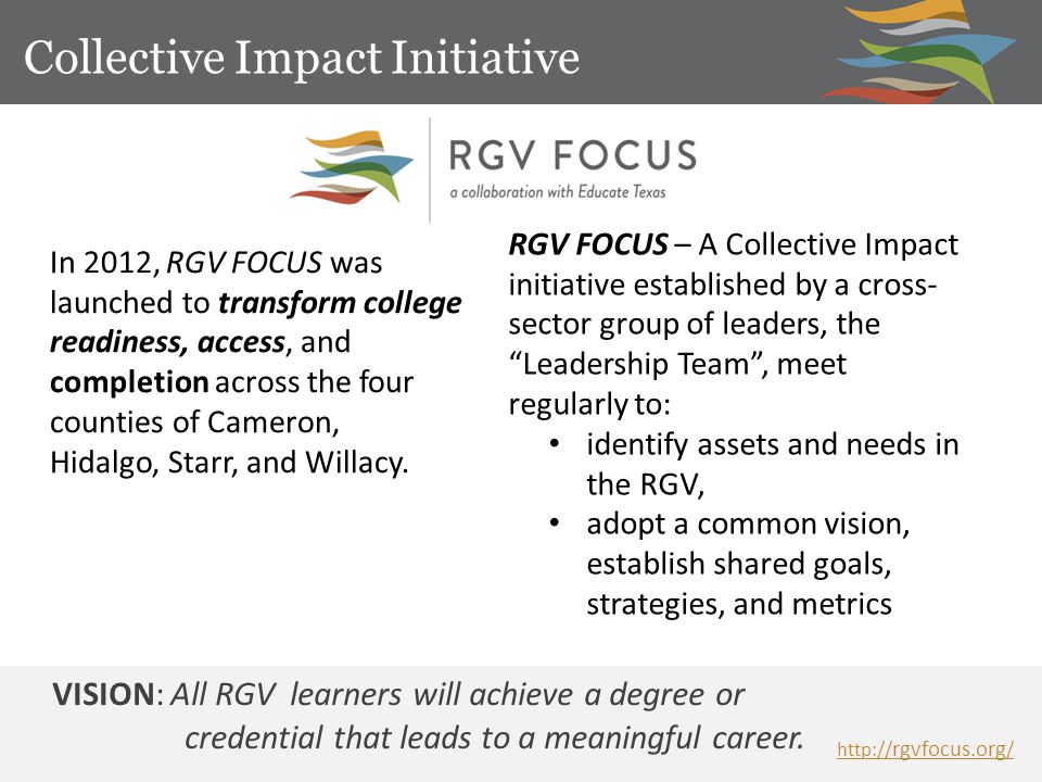 In 2012, RGV FOCUS was launched to transform college readiness, access, and completion across the four counties of Cameron, Hidalgo, Starr, and Willacy.